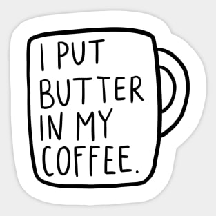 I Put Butter In My Coffee Sticker